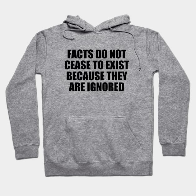 Facts do not cease to exist because they are ignored Hoodie by Geometric Designs
